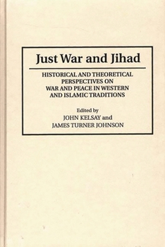 Hardcover Just War and Jihad: Historical and Theoretical Perspectives on War and Peace in Western and Islamic Traditions Book