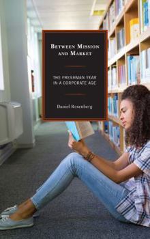 Hardcover Between Mission and Market: The Freshman Year in a Corporate Age Book
