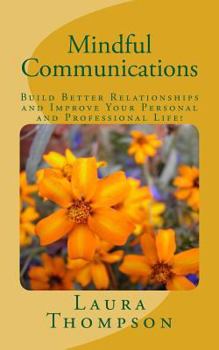 Paperback Mindful Communications: Build Better Relationships and Improve Your Personal and Professional Life! Book