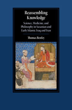 Hardcover Reassembling Knowledge: Science, Medicine, and Philosophy in Sasanian and Early Islamic Iraq and Iran Book