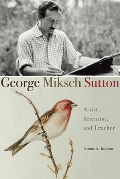 Hardcover George Miksch Sutton: Artist, Scientist, and Teacher Book