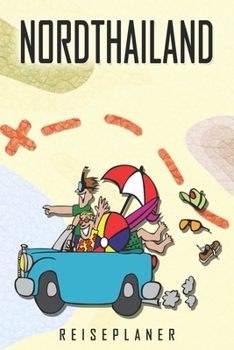 Nordthailand Reiseplaner: Reise- und Urlaubstagebuch für Nordthailand. Ein Logbuch mit wichtigen vorgefertigten Seiten und vielen freien Seiten für ... oder als Abschiedsgeschenk (German Edition)
