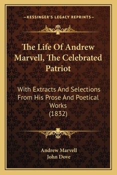 Paperback The Life Of Andrew Marvell, The Celebrated Patriot: With Extracts And Selections From His Prose And Poetical Works (1832) Book