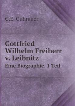 Paperback Gottfried Wilhelm Freiherr v. Leibnitz Eine Biographie. 1 Teil [German] Book