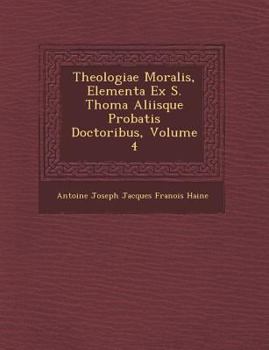 Paperback Theologiae Moralis, Elementa Ex S. Thoma Aliisque Probatis Doctoribus, Volume 4 [Latin] Book