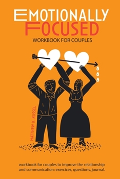 Paperback Emotionally Focused Workbook for Couples: A Step-By-Step Emotional Focused Therapy (Eft) Workbook for Couples to Improve the Relationship and Communic Book