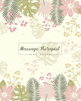 Massage Therapist Log Book: Record Client Appointment Book Therapy Log Schedule Organizer Planner Notebook Treatment Plans and Interventions