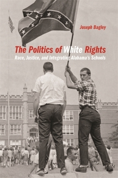 Hardcover The Politics of White Rights: Race, Justice, and Integrating Alabama's Schools Book