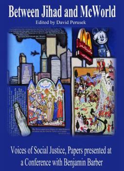 Hardcover Between Jihad and McWorld: Voices of Social Justice, Papers Presented at a Conference with Benjamin Barber Book