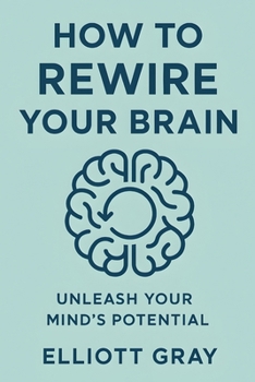 Paperback How to Rewire Your Brain: Unleash Your Mind's Potential Book