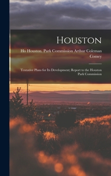 Houston: Tentative Plans for Its Development; Report to the Houston Park Commission
