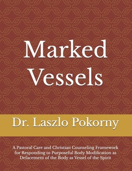 Marked Vessels: A Pastoral Care and Christian Counseling Framework for Responding to Purposeful Body Modification as Defacement of the Body as Vessel of the Spirit