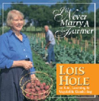 Hardcover I'll Never Marry a Farmer: Lois Hole on Life, Learning and Vegetable Gardening Book