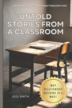 Paperback Untold Stories From a Classroom Why Relationship Building is a Must: True Stories of Resilient Kids and Relationship Building Tips to Be the Best Teac Book
