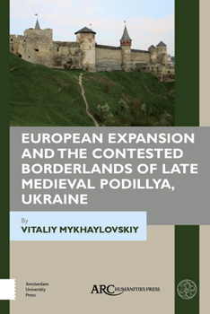 Hardcover European Expansion and the Contested Borderlands of Late Medieval Podillya, Ukraine Book