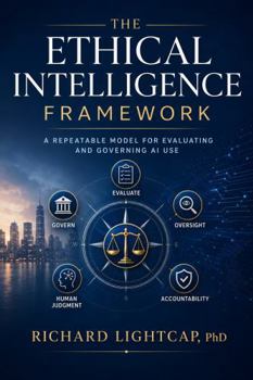 Paperback The Ethical Intelligence Framework: A Repeatable Model for Evaluating and Governing AI Use Book