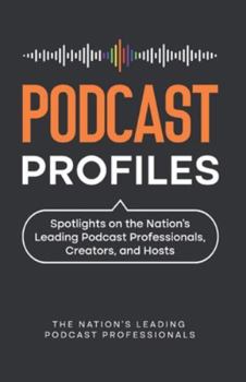 Paperback Podcast Profiles: Spotlights on the Nation's Leading Podcast Professionals, Creators, and Hosts Book
