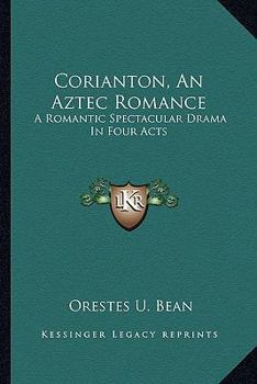 Paperback Corianton, An Aztec Romance: A Romantic Spectacular Drama In Four Acts Book