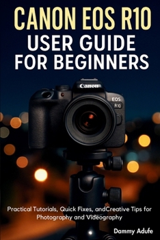 Paperback Canon EOS R10 User Guide for Beginners: Practical Tutorials, Quick Fixes, and Creative Tips for Photography and Videography Book