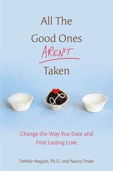 Paperback All the Good Ones Aren't Taken: Change the Way You Date and Find Lasting Love Book