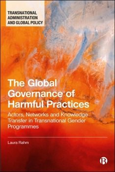 Paperback The Global Governance of Harmful Practices: Actors, Networks, and Knowledge Transfer in Transnational Gender Programmes Book