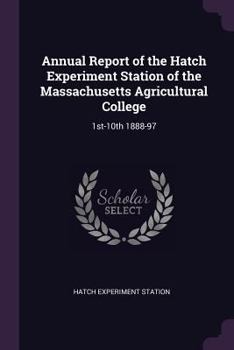 Annual Report of the Hatch Experiment Station of the Massachusetts Agricultural College: 1st-10th 1888-97