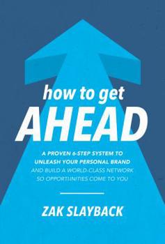 Hardcover How to Get Ahead: A Proven 6-Step System to Unleash Your Personal Brand and Build a World-Class Network So Opportunities Come to You Book