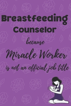 Paperback Breastfeeding Counselor because Miracle Worker is not an official Job Title: Gift for Breastfeeding Counselors a Lined Journal Notebook that is 6 x 9 Book