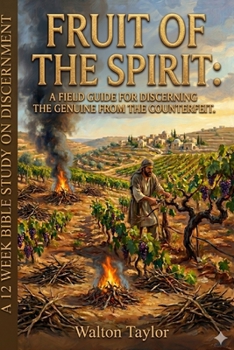 FRUIT OF THE SPIRIT: A FIELD GUIDE FOR DISCERNING THE GENUINE FROM THE COUNTERFEIT