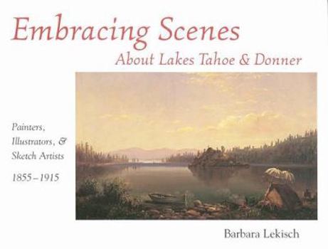 Paperback Embracing Scenes about Lakes Tahoe & Donner: Painters, Illustrators, & Sketch Artists, 1855-1915 Book