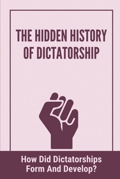 Paperback The Hidden History Of Dictatorship: How Did Dictatorships Form And Develop?: Liberal Democrats Meaning Book