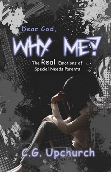 Dear God, Why Me?: The Real Emotions of Special Needs Parents