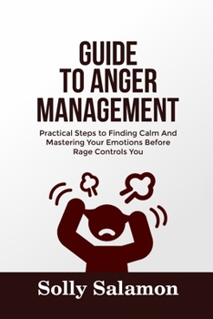 Paperback Guide to Anger Management: Practical Steps to Finding Calm And Mastering Your Emotions Before Rage Controls You Book