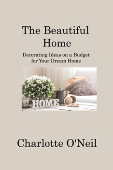 Paperback The Beautiful Home: Decorating Ideas on a Budget for Your Dream Home Book