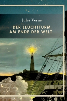 Jules Verne: Der Leuchtturm am Ende der Welt. Vollständige Neuausgabe