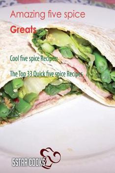 Paperback Amazing Five Spice Greats: Cool Five Spice Recipes, the Top 33 Quick Five Spice Recipes Book