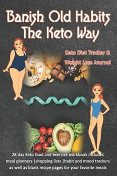 Banish Old Habits The Keto Way: Keto Diet Tracker & Weight Loss Journal: 28 day Keto food and exercise workbook includes meal planners |shopping lists | mood trackers and blank recipe pages