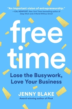 Hardcover Free Time: Lose the Busywork, Love Your Business Book