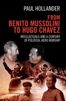 Paperback From Benito Mussolini to Hugo Chavez: Intellectuals and a Century of Political Hero Worship Book