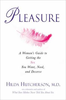 Hardcover Pleasure: A Woman's Guide to Getting the Sex You Want, Need, and Deserve Book