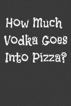 Paperback How Much Vodka Goes Into Pizza? Book