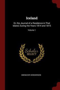 Iceland: Or, the Journal of a Residence in That Island, During the Years 1814 and 1815; Volume 1