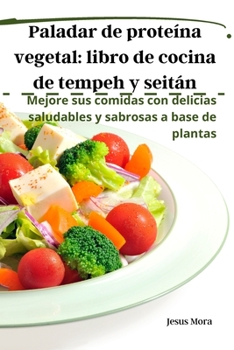 Paperback Paladar de proteína vegetal: libro de cocina de tempeh y seitán [Spanish] Book