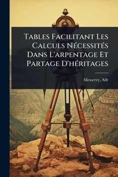 Paperback Tables Facilitant Les Calculs NÃ(c)cessitÃ(c)s Dans L'arpentage Et Partage D'hÃ(c)ritages [French] Book