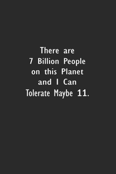 There are 7 Billion People on this Planet and I Can Tolerate Maybe 11.: Lined Notebook (110 Pages 6" x 9" )