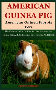 Paperback American Guinea Pigs As Pets: The Ultimate Guide On How To Care For American Guinea Pigs As Pets, Feeding, Diet, Housing And Health Book