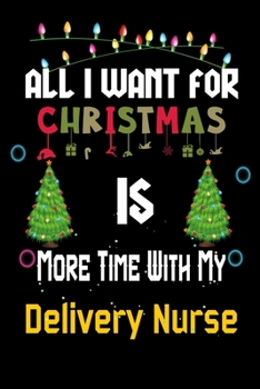 Paperback All I want for Christmas is more time with my Delivery Nurse: Christmas Gift for Delivery Nurse Lovers, Delivery Nurse Journal / Notebook / Diary / Th Book