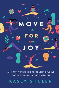 Paperback Move for Joy: An Intuitive Training Approach to Pursue God in Fitness and Find Happiness Book