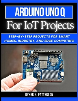 Paperback Arduino Uno Q for IoT Projects: Step-by-Step Projects for Smart Homes, Industry, and Edge Computing Book