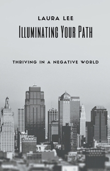 Paperback Illuminating Your Path: Thriving in a Negative World Book